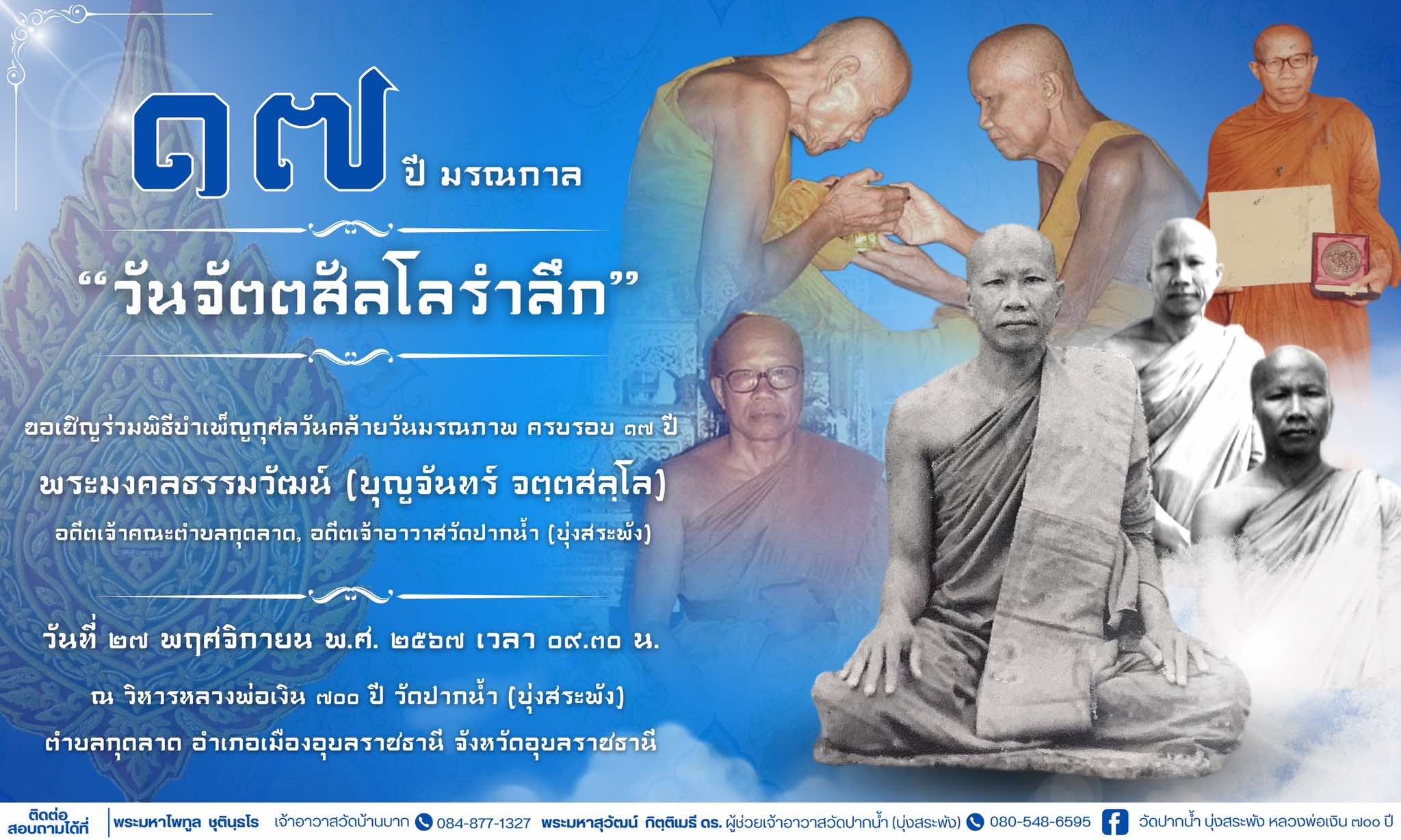 วันจตฺตสลฺโล รำลึก 17 ปี มรณกาล พระมงคลธรรมวัฒน์” (บุญจันทร์ จตฺตสลฺโล) วันที่27พศจิกายน2567 ณ วัดบ้านปากน้ำ ต.กุดลาด อ.เมืองอุบลราชธานี จ.อุบลราชธานี ขอเชิญ ร่วมบำเพ็ญกุศลครบรอบวันมรณภาพปีที่ ๑๗ “พระมงคลธรรมวัฒน์ (บุญจันทร์ จตฺตลฺโล)“ 🗒️วันที่ ๒๗ พฤศจิกายน ๒๕๖๗ 💖วัดปากน้ำ(บุ่งสระพัง) ตำบลกุดลาด อำเภอเมืองอุบลราชธานี จังหวัดอุบลราชธานี